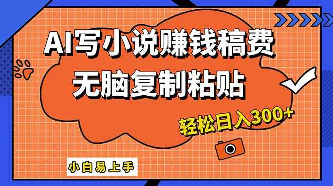 AI一键智能写小说，只需复制粘贴，小白也能成为小说家 轻松日入300+【项目拆解】