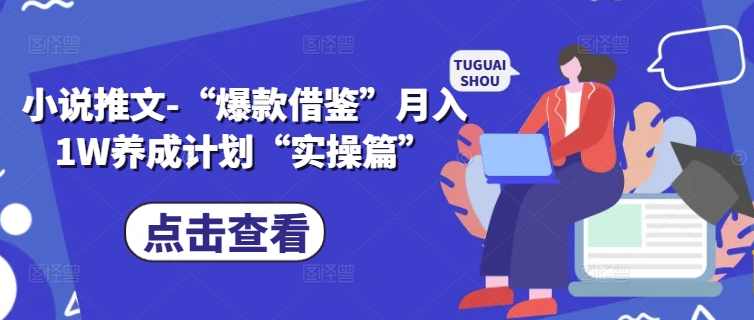 小说推文-“爆款借鉴”月入1W养成计划“实操篇”,小说,养成,第1张 小说推文-“爆款借鉴”月入1W养成计划“实操篇”,小说,养成,第1张