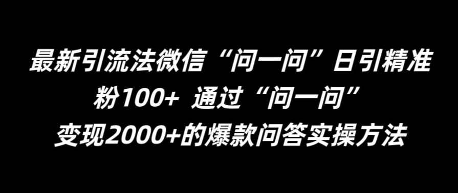 最新引流法微信“问一问”日引精准粉100+ 通过“问一问”【项目拆解】,课程,学习,微信,第1张