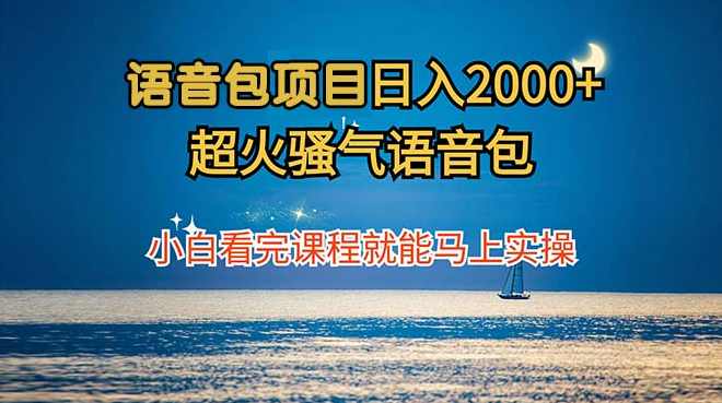 语音包项目 日入2000+ 超火骚气语音包小白看完课程就能马上实操【项目拆解】