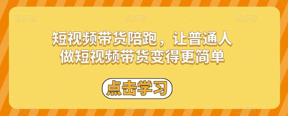 短视频带货陪跑,让普通人做短视频带货变得更简单,课程,直播,薅羊毛,第1张 短视频带货陪跑,让普通人做短视频带货变得更简单,课程,直播,薅羊毛,第1张