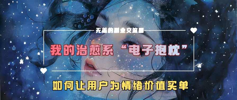 我的治愈系“电子抱枕”,如何让用户为情绪价值买单【项目拆解】,课程,目标,第1张 我的治愈系“电子抱枕”,如何让用户为情绪价值买单【项目拆解】,课程,目标,第1张
