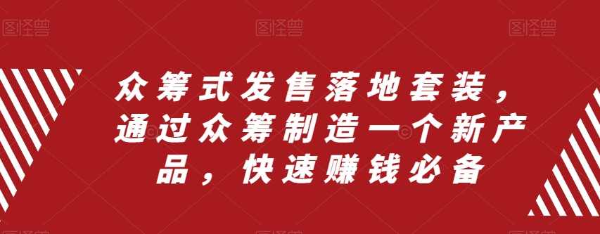 众筹式发售落地套装,通过众筹制造一个新产品,快速赚钱必备,课程,直播,第1张 众筹式发售落地套装,通过众筹制造一个新产品,快速赚钱必备,课程,直播,第1张