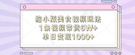 缩小版美食视频玩法，1条视频带货6W+，单日变现1k【项目拆解】