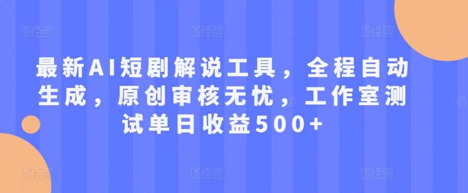 最新AI短剧解说工具,全程自动生成,原创审核无忧,工作室经过亲自测试单日收益500+【项目拆解】,支持,人工智能,第1张 最新AI短剧解说工具,全程自动生成,原创审核无忧,工作室经过亲自测试单日收益500+【项目拆解】,支持,人工智能,第1张