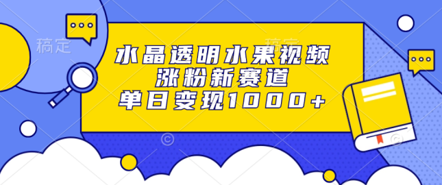 水晶透明水果视频，涨粉新赛道，单日变现1000+【项目拆解】