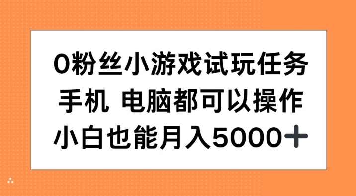 0粉丝小游戏试玩任务，手机电脑都可以操作，小白也能月入5000+【项目拆解】,直播,第1张