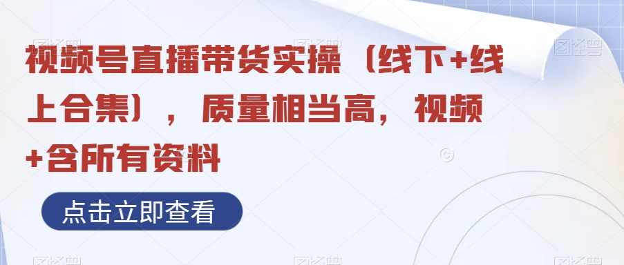 视频号直播带货实操(线下+线上合集),质量相当高,视频+含所有资料,课程,直播,微信,团队,第1张 视频号直播带货实操(线下+线上合集),质量相当高,视频+含所有资料,课程,直播,微信,团队,第1张