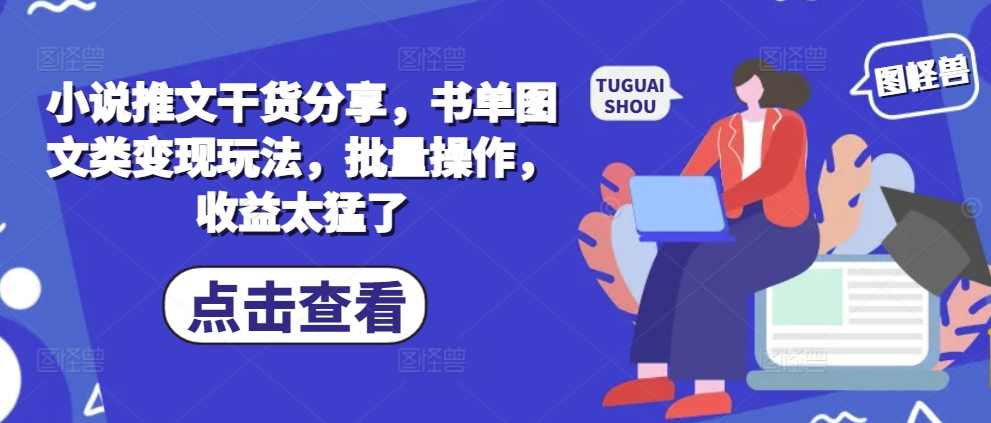小说推文干货分享，书单图文类变现玩法，批量操作，收益太猛了【项目拆解】