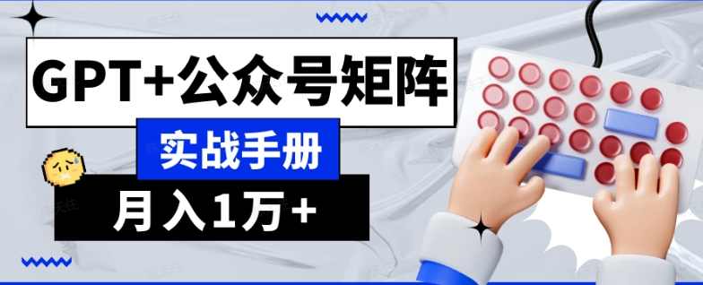 AI流量主系统课程基础版1.0,GPT+公众号矩阵实战手册【揭秘】,课程,流量主,第1张 AI流量主系统课程基础版1.0,GPT+公众号矩阵实战手册【揭秘】,课程,流量主,第1张