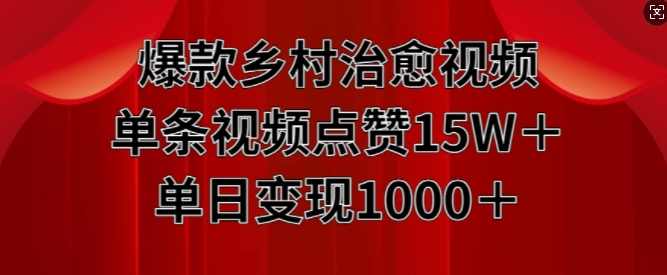 爆款乡村治愈视频，单条视频点赞15W+单日变现1k【项目拆解】,第1张