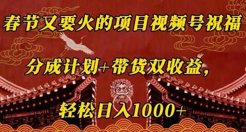 春节又要火的项目视频号祝福,分成计划+带货双收益,轻松日入几张【揭秘】,课程,第1张 春节又要火的项目视频号祝福,分成计划+带货双收益,轻松日入几张【揭秘】,课程,第1张