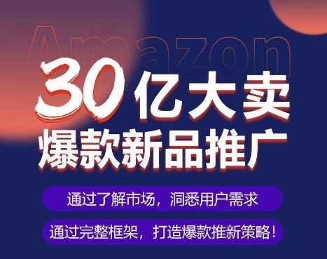 亚马逊·30亿大卖爆款新品推广,可复制、全程案例实操的爆款推新SOP,课程,第1张 亚马逊·30亿大卖爆款新品推广,可复制、全程案例实操的爆款推新SOP,课程,第1张