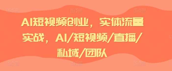 AI短视频创业,实体流量实战,AI/短视频/直播/私域/团队,课程,直播,团队,漫画,第1张 AI短视频创业,实体流量实战,AI/短视频/直播/私域/团队,课程,直播,团队,漫画,第1张