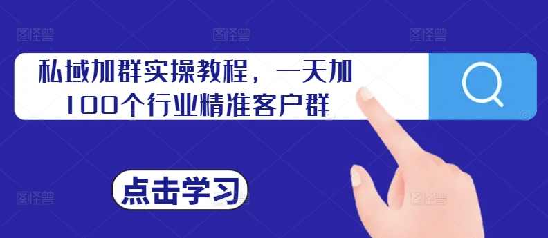 私域加群实操教程，一天加100个行业精准客户群