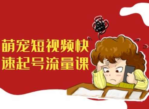 萌宠短视频快速起号流量课，短视频带货宠物新风口