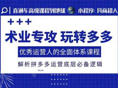 术业专攻玩转多多，优秀运营人的全面体系课程，解析拼多多运营底层必备逻辑