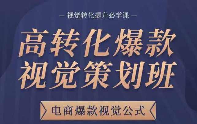 高转化爆款视觉策划班，电商爆款视觉公式，视觉转化提升必学课
