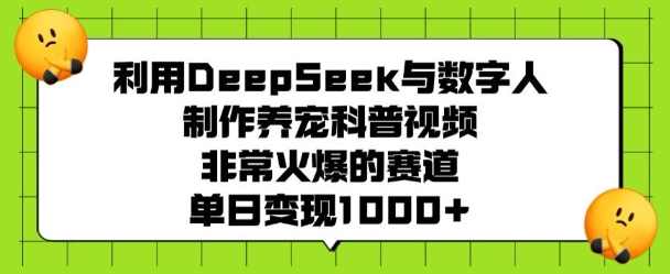 利用DeepSeek与数字人制作养宠科普视频，非常火爆的赛道，单日变现多张【揭秘】