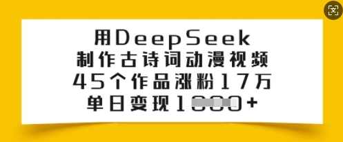 用DeepSeek制作古诗词动漫视频，45个作品涨粉17万，单日变现多张【揭秘】