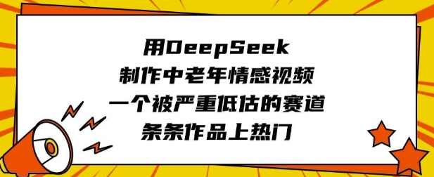 用DeepSeek制作中老年情感视频，一个被严重低估的赛道，条条作品上热门【揭秘】,课程,收藏,第1张