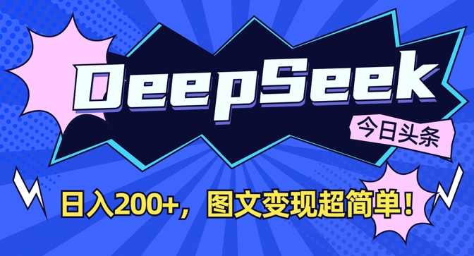 DeepSeek做今日头条图文，每天收益2张，图文变现超简单【揭秘】