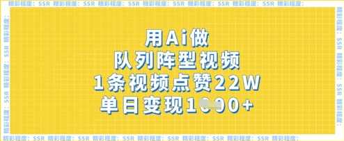 用Ai做队列阵型视频，1条视频点赞22W，单日变现多张【揭秘】,课程,第1张