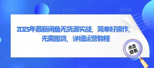 2025年闲鱼无货源核心实战,简单好操作,无需囤货,详细运营教程,课程,电商,第1张 2025年闲鱼无货源核心实战,简单好操作,无需囤货,详细运营教程,课程,电商,第1张