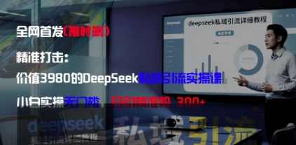 精准打击:价值3980的DeepSeek私域引流实操课,小白实操无门槛,日引精准粉300+【揭秘】,课程,学习,目标,定位,电商,第1张 精准打击:价值3980的DeepSeek私域引流实操课,小白实操无门槛,日引精准粉300+【揭秘】,课程,学习,目标,定位,电商,第1张
