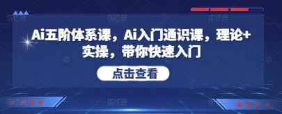 Ai五阶体系课，Ai入门通识课，理论+实操，带你快速入门