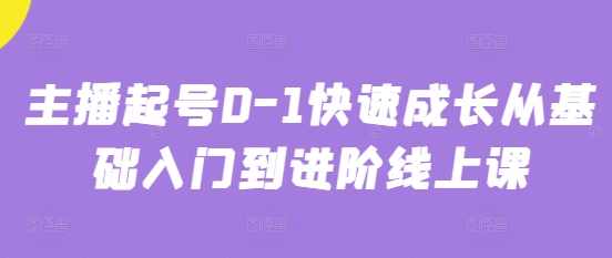 主播起号0-1快速成长从基础入门到进阶线上课,专业,成长,第1张