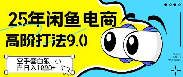 25年闲鱼电商高阶打法9.0，空手套白狼，小白日入几张