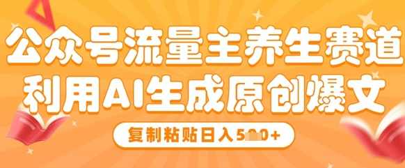 公众号流量主养生赛道,利用AI生成原创爆文,复制粘贴日入5张【揭秘】,课程,微信,养生,流量主,第1张 公众号流量主养生赛道,利用AI生成原创爆文,复制粘贴日入5张【揭秘】,课程,微信,养生,流量主,第1张