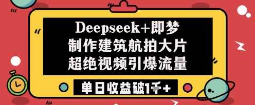 Deepseek+即梦制作建筑航拍大片超绝视频引爆流量单日收益破1k+【揭秘】,课程,第1张 Deepseek+即梦制作建筑航拍大片超绝视频引爆流量单日收益破1k+【揭秘】,课程,第1张