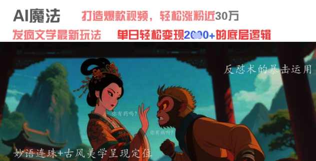 AI魔法:发疯文学最新玩法,打造爆款视频,轻松涨粉近30W,单日变现1k+【揭秘】,第1张 AI魔法:发疯文学最新玩法,打造爆款视频,轻松涨粉近30W,单日变现1k+【揭秘】,第1张