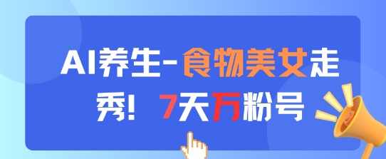 AI养生新玩法,食物美女走秀,7天万粉号【揭秘】,美女,养生,第1张 AI养生新玩法,食物美女走秀,7天万粉号【揭秘】,美女,养生,第1张
