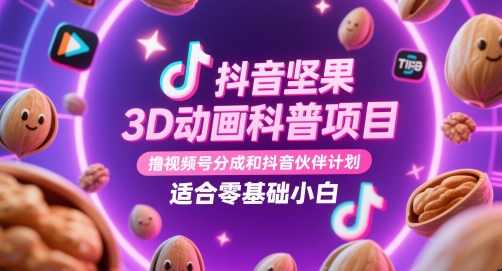 抖音坚果3D动画科普项目,撸视频号分成和抖音伙伴计划,适合零基础小白【揭秘】,课程,学习,去水印,第1张 抖音坚果3D动画科普项目,撸视频号分成和抖音伙伴计划,适合零基础小白【揭秘】,课程,学习,去水印,第1张